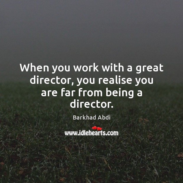 When you work with a great director, you realise you are far from being a director. Image