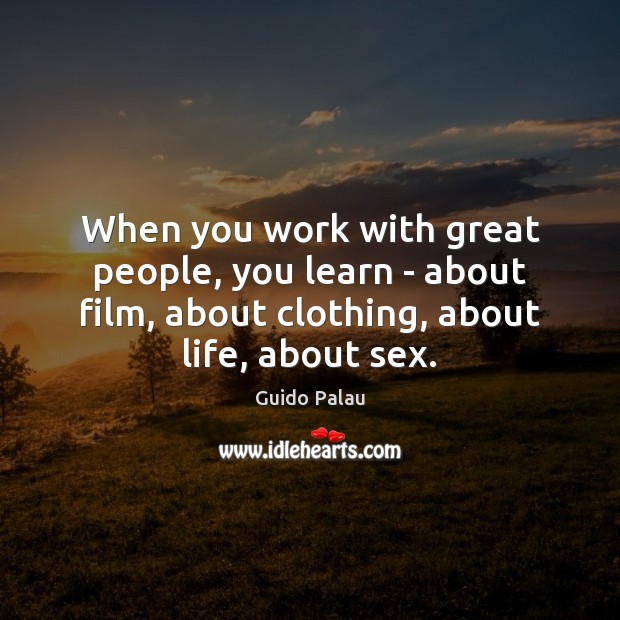 When you work with great people, you learn – about film, about Guido Palau Picture Quote