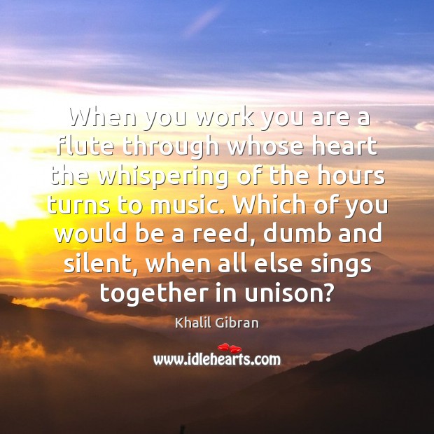 When you work you are a flute through whose heart the whispering Image
