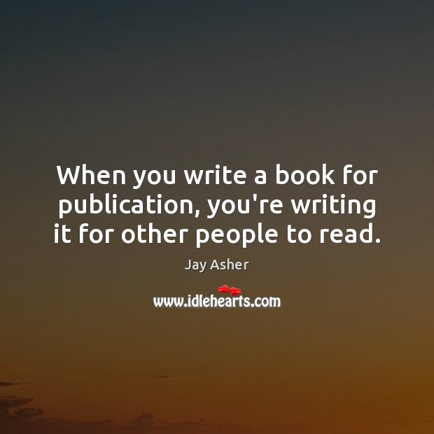 When you write a book for publication, you’re writing it for other people to read. Image