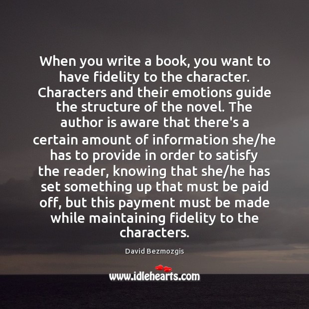 When you write a book, you want to have fidelity to the David Bezmozgis Picture Quote