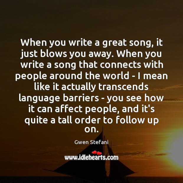 When you write a great song, it just blows you away. When Gwen Stefani Picture Quote