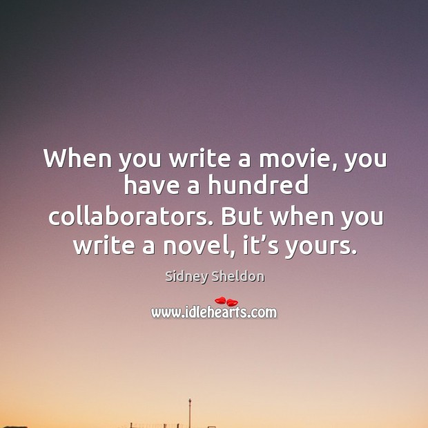 When you write a movie, you have a hundred collaborators. But when you write a novel, it’s yours. Image