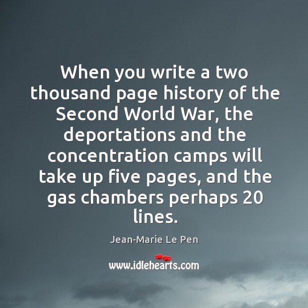 When you write a two thousand page history of the second world war, the deportations and the Jean-Marie Le Pen Picture Quote
