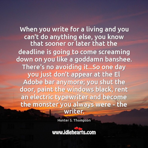 When you write for a living and you can’t do anything else, Hunter S. Thompson Picture Quote