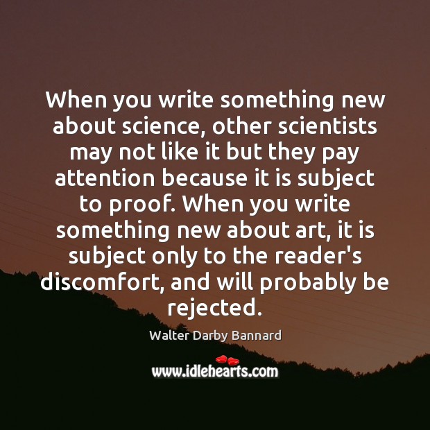 When you write something new about science, other scientists may not like Walter Darby Bannard Picture Quote