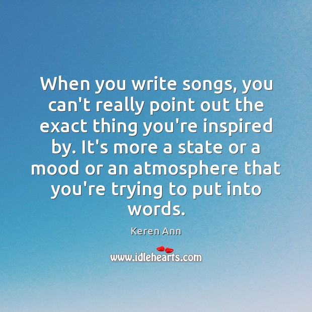 When you write songs, you can’t really point out the exact thing Keren Ann Picture Quote