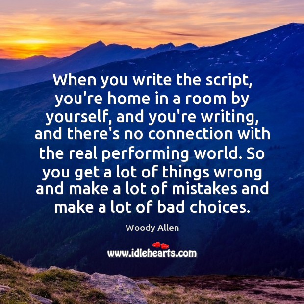 When you write the script, you’re home in a room by yourself, Woody Allen Picture Quote