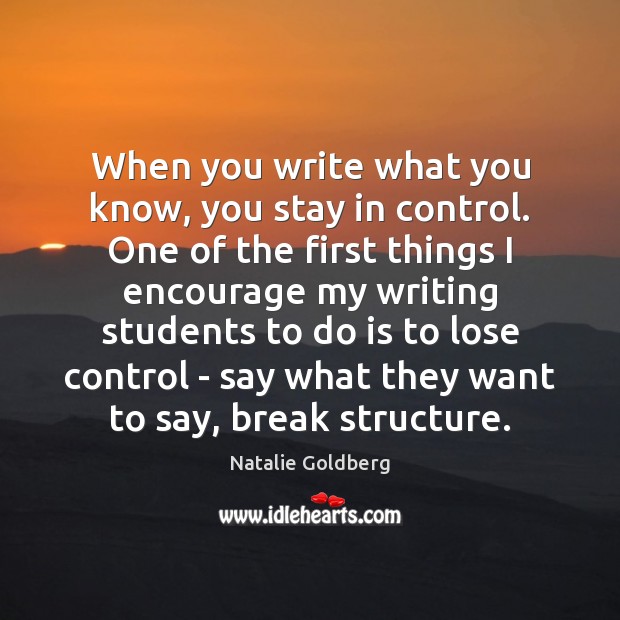When you write what you know, you stay in control. One of Natalie Goldberg Picture Quote