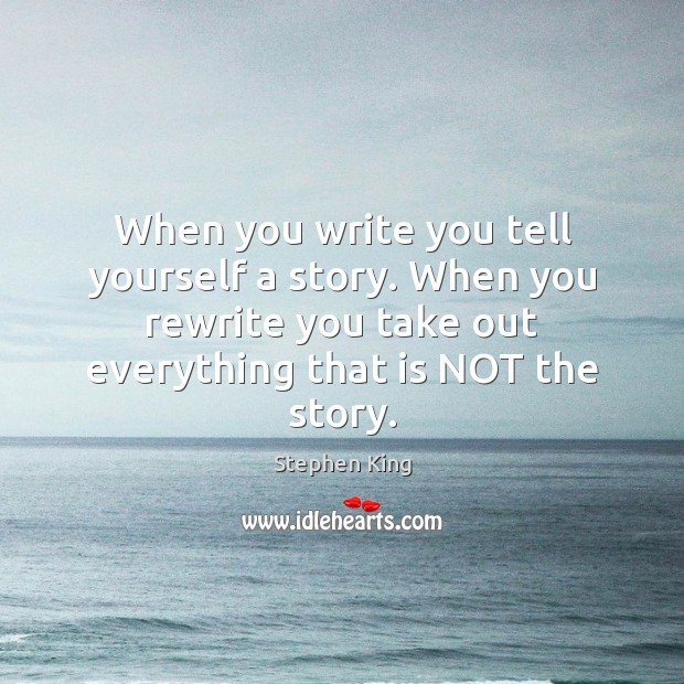 When you write you tell yourself a story. When you rewrite you Image
