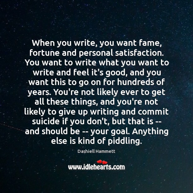 When you write, you want fame, fortune and personal satisfaction. You want Dashiell Hammett Picture Quote