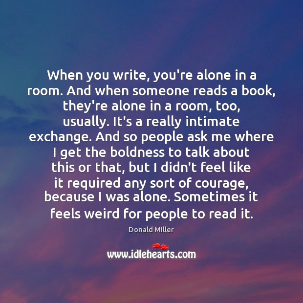 When you write, you’re alone in a room. And when someone reads Boldness Quotes Image