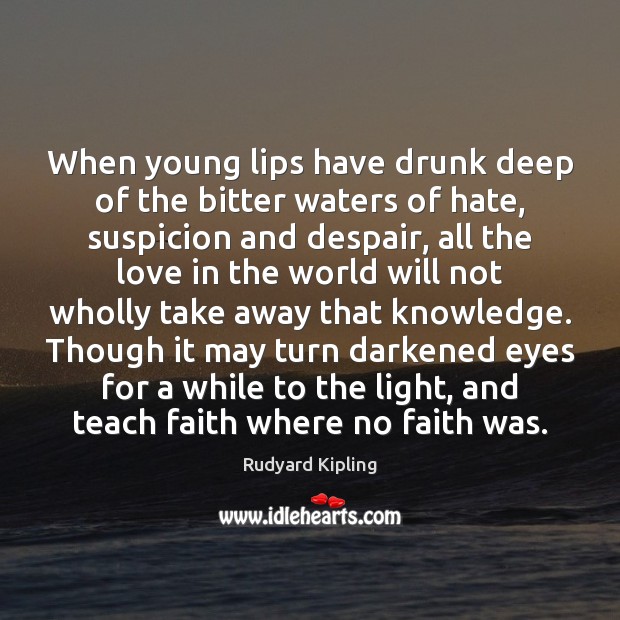 When young lips have drunk deep of the bitter waters of hate, Rudyard Kipling Picture Quote