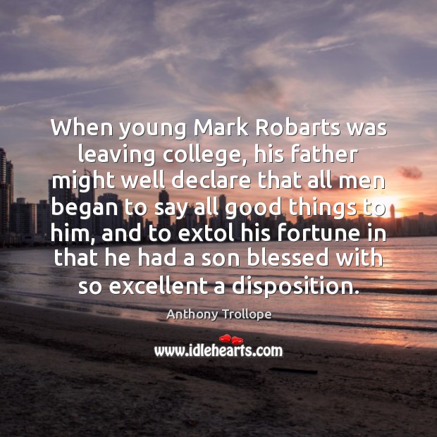 When young Mark Robarts was leaving college, his father might well declare Anthony Trollope Picture Quote