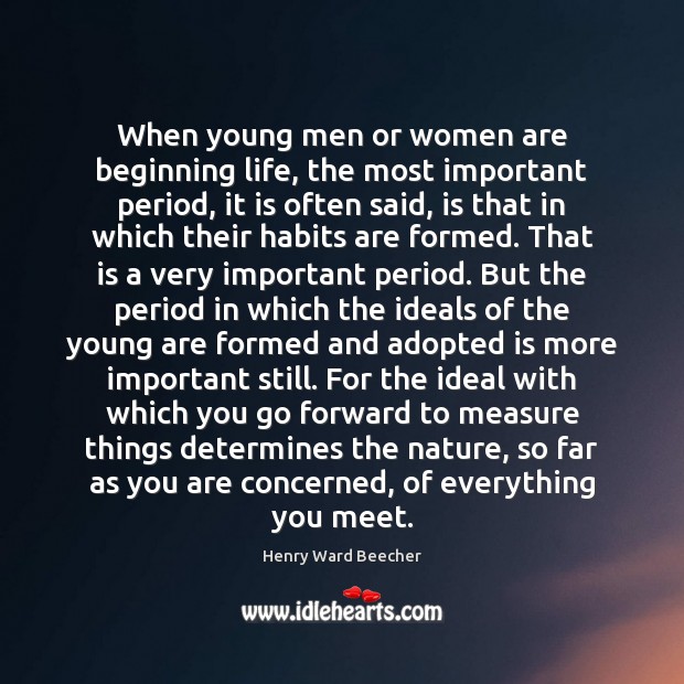 When young men or women are beginning life, the most important period, Henry Ward Beecher Picture Quote