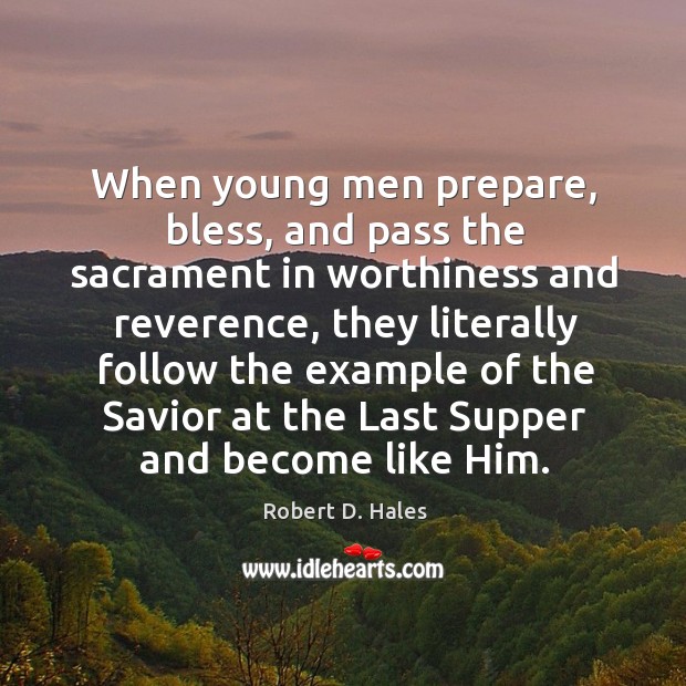 When young men prepare, bless, and pass the sacrament in worthiness and Robert D. Hales Picture Quote