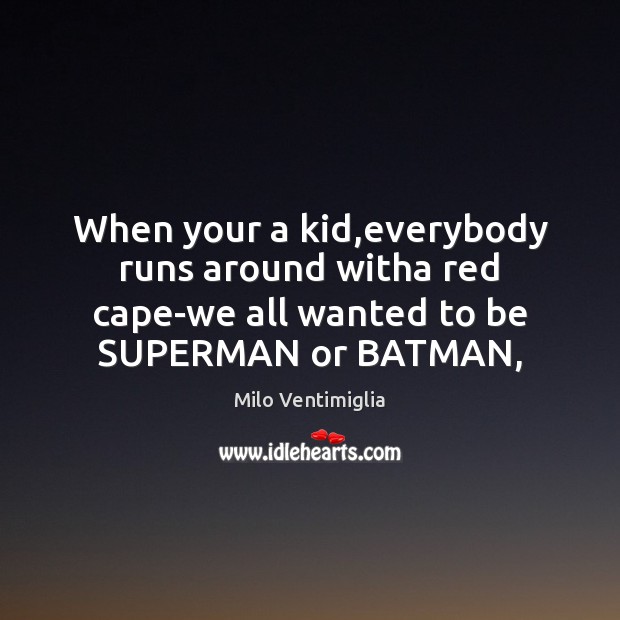 When your a kid,everybody runs around witha red cape-we all wanted Milo Ventimiglia Picture Quote