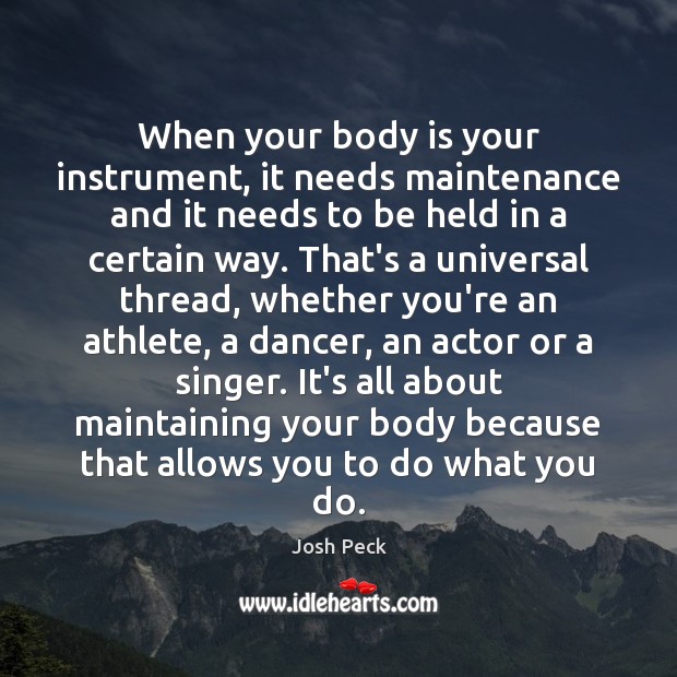 When your body is your instrument, it needs maintenance and it needs Josh Peck Picture Quote