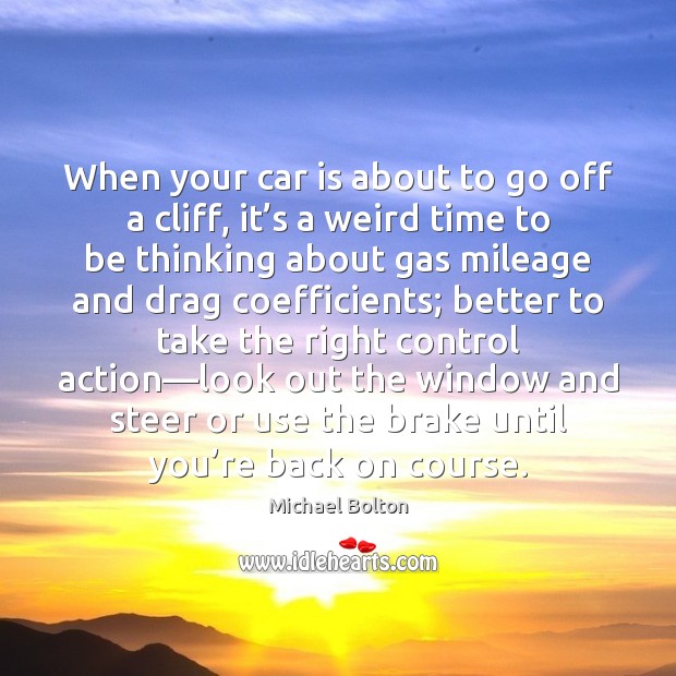 When your car is about to go off a cliff, it’s Michael Bolton Picture Quote