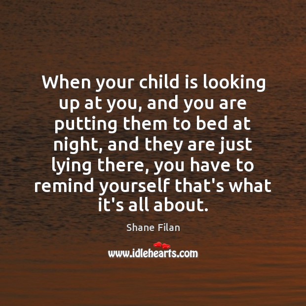 When your child is looking up at you, and you are putting Shane Filan Picture Quote