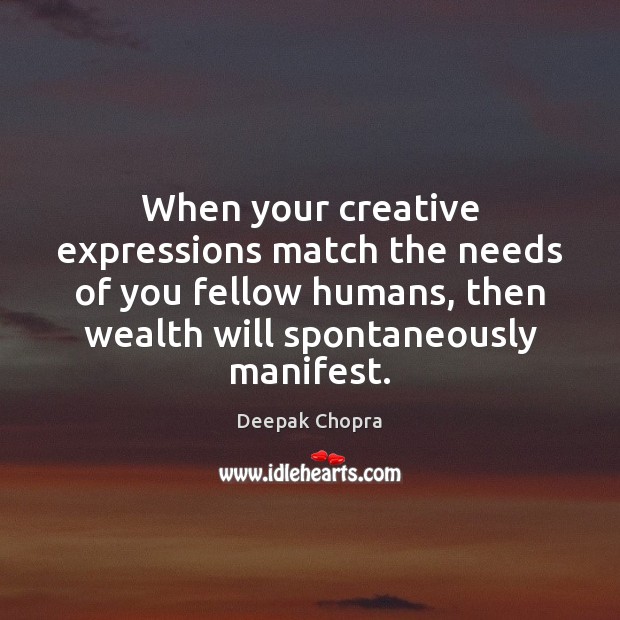 When your creative expressions match the needs of you fellow humans, then Deepak Chopra Picture Quote