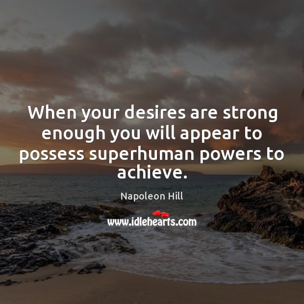 When your desires are strong enough you will appear to possess superhuman Napoleon Hill Picture Quote