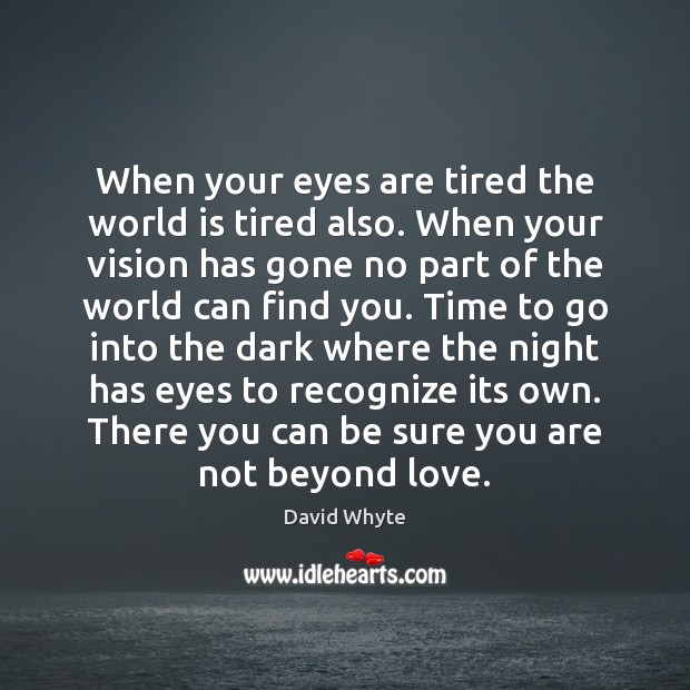 When your eyes are tired the world is tired also. When your David Whyte Picture Quote