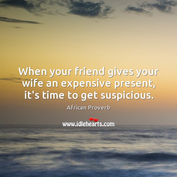 When your friend gives your wife an expensive present, it’s time to get suspicious. Image