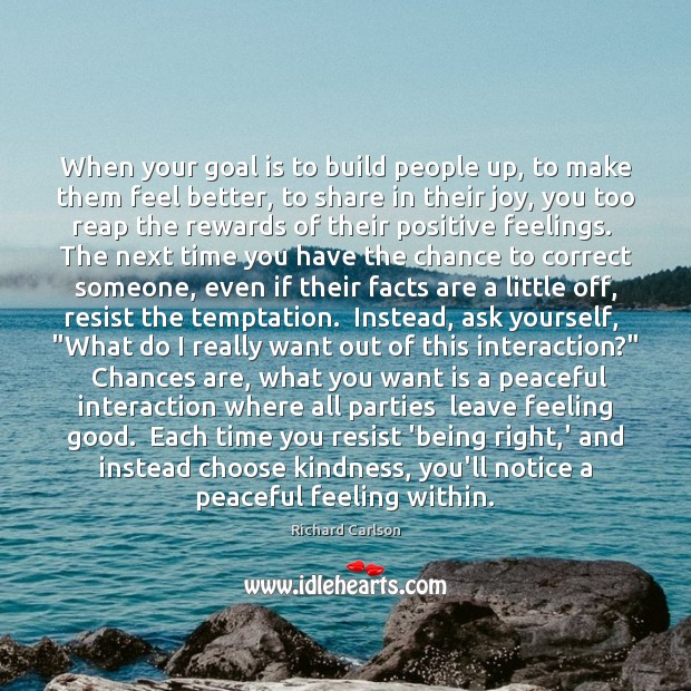When your goal is to build people up, to make them feel Richard Carlson Picture Quote