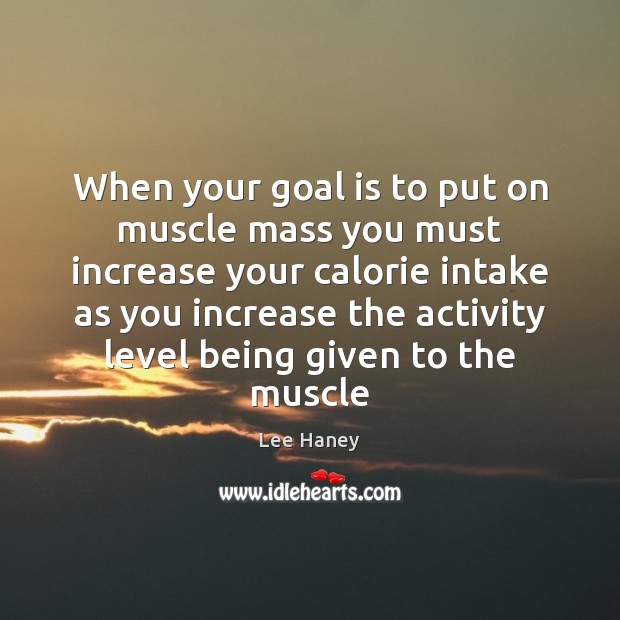 When your goal is to put on muscle mass you must increase Image
