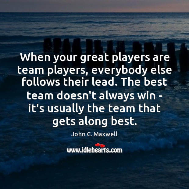 When your great players are team players, everybody else follows their lead. 