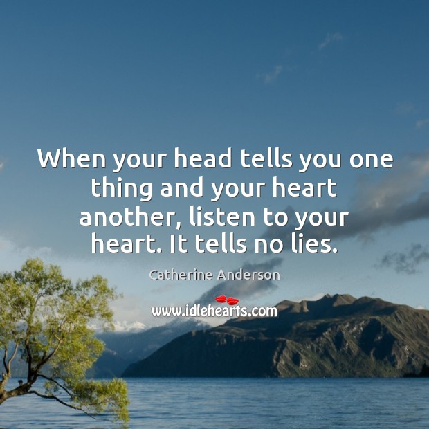 When your head tells you one thing and your heart another, listen Catherine Anderson Picture Quote