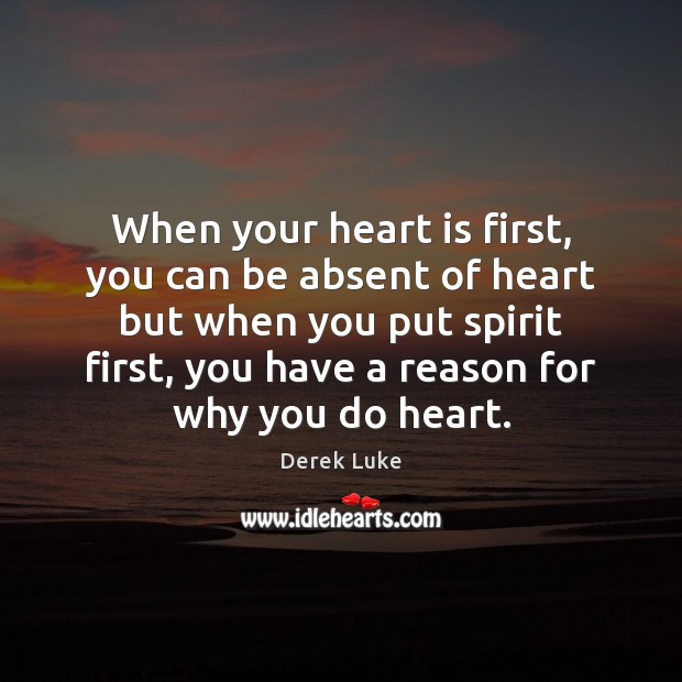 When your heart is first, you can be absent of heart but Derek Luke Picture Quote