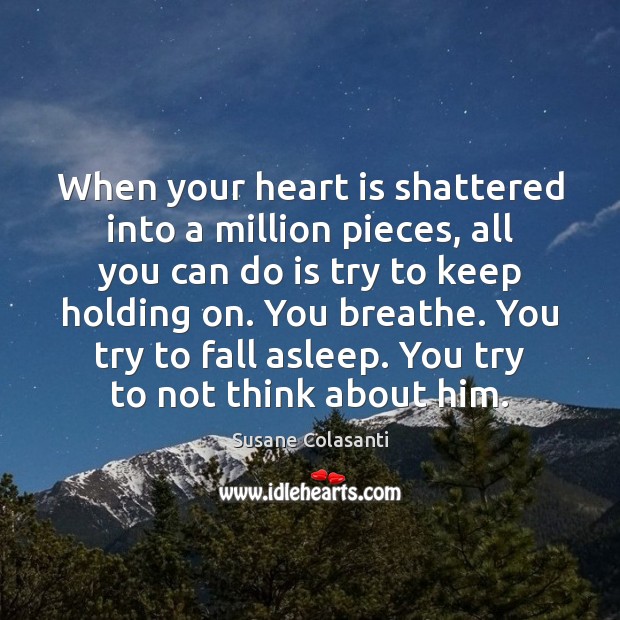 When your heart is shattered into a million pieces, all you can Susane Colasanti Picture Quote