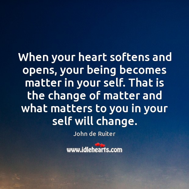 When your heart softens and opens, your being becomes matter in your John de Ruiter Picture Quote