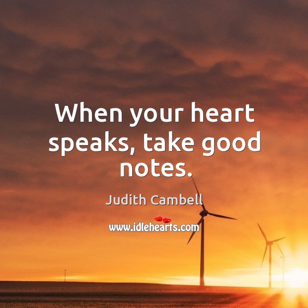 When your heart speaks, take good notes. Judith Cambell Picture Quote