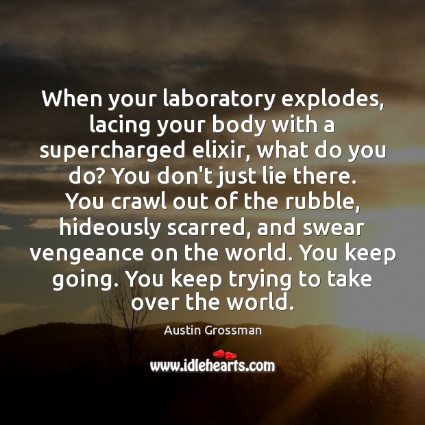When your laboratory explodes, lacing your body with a supercharged elixir, what Austin Grossman Picture Quote
