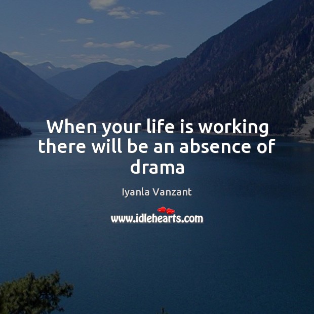 When your life is working there will be an absence of drama Iyanla Vanzant Picture Quote