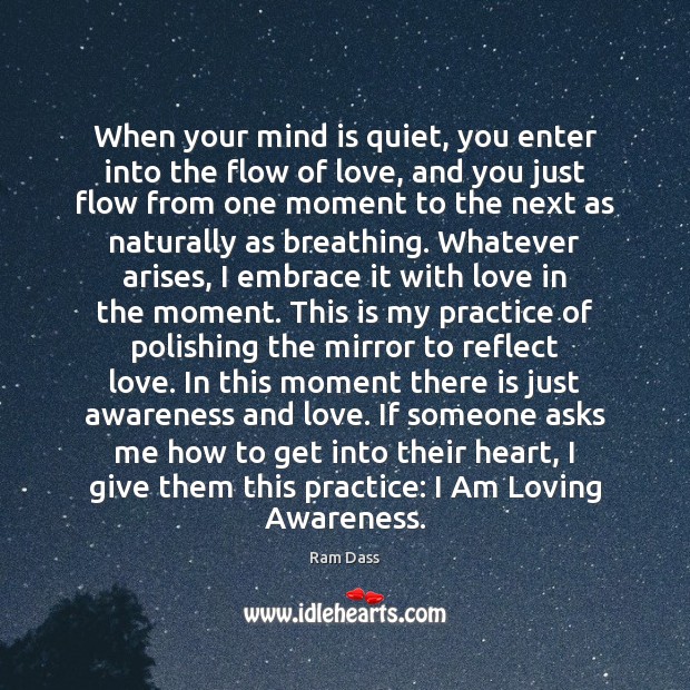 When your mind is quiet, you enter into the flow of love, Ram Dass Picture Quote