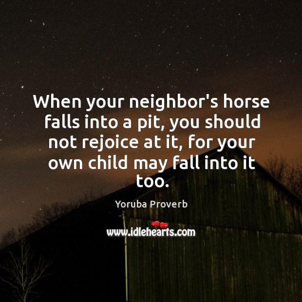 When your neighbor’s horse falls into a pit, you should not rejoice. Yoruba Proverbs Image