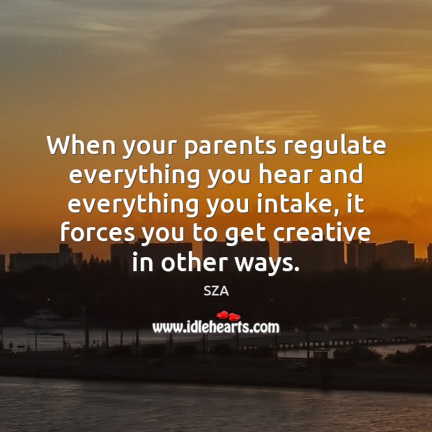 When your parents regulate everything you hear and everything you intake, it Image