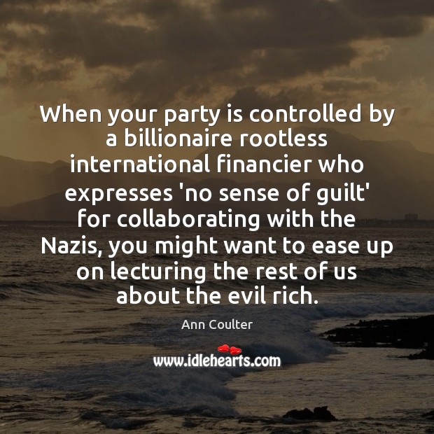 When your party is controlled by a billionaire rootless international financier who Ann Coulter Picture Quote