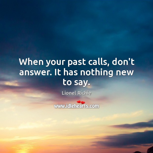 When your past calls, don’t answer. It has nothing new to say. Lionel Richie Picture Quote
