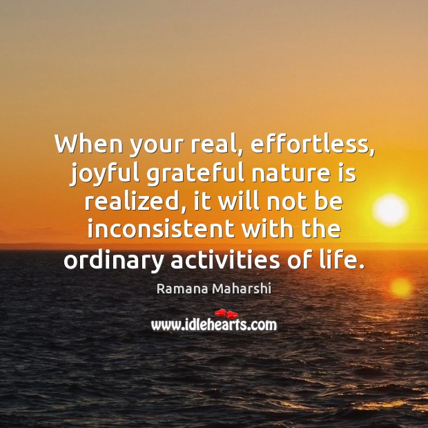 When your real, effortless, joyful grateful nature is realized, it will not Image