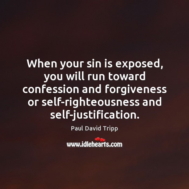 When your sin is exposed, you will run toward confession and forgiveness Paul David Tripp Picture Quote