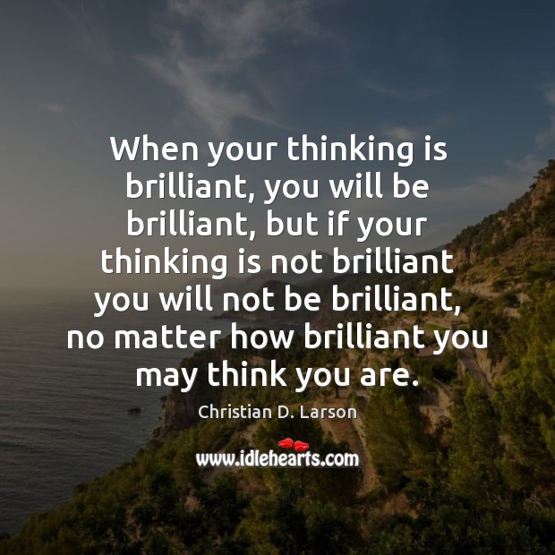 When your thinking is brilliant, you will be brilliant, but if your Christian D. Larson Picture Quote