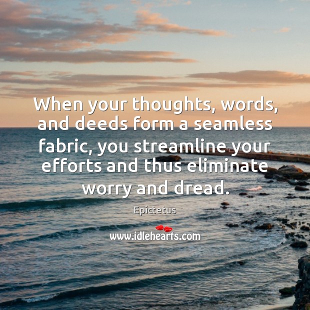 When your thoughts, words, and deeds form a seamless fabric, you streamline Epictetus Picture Quote