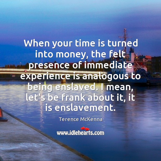 When your time is turned into money, the felt presence of immediate Image
