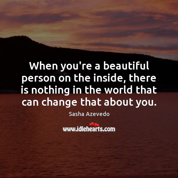When you’re a beautiful person on the inside, there is nothing in Sasha Azevedo Picture Quote