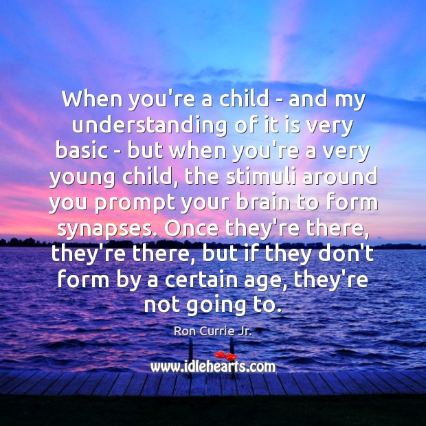 When you’re a child – and my understanding of it is very Ron Currie Jr. Picture Quote